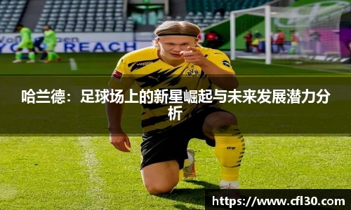 哈哈体育哈兰德：足球场上的新星崛起与未来发展潜力分析
