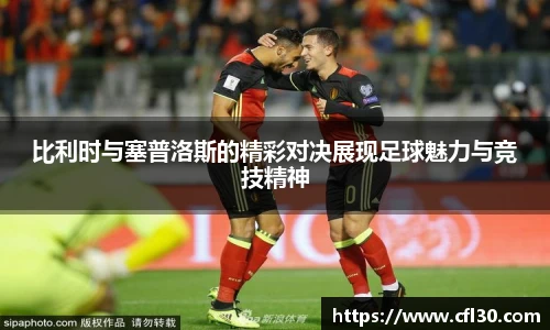 比利时与塞普洛斯的精彩对决展现足球魅力与竞技精神