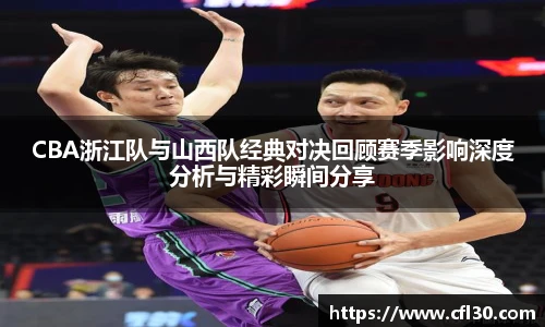 哈哈体育CBA浙江队与山西队经典对决回顾赛季影响深度分析与精彩瞬间分享